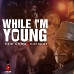 While I'm Young - Yaksta Carvanie ft Felch Mclean